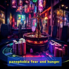 panophobia fear and hunger